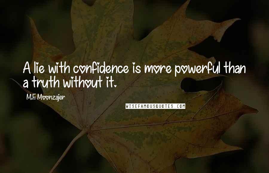 M.F. Moonzajer Quotes: A lie with confidence is more powerful than a truth without it.