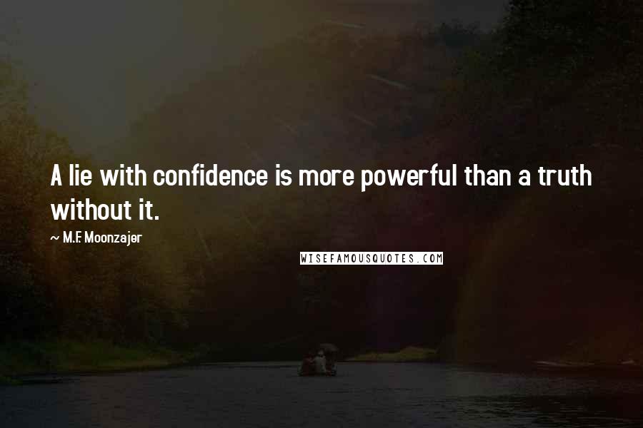 M.F. Moonzajer Quotes: A lie with confidence is more powerful than a truth without it.