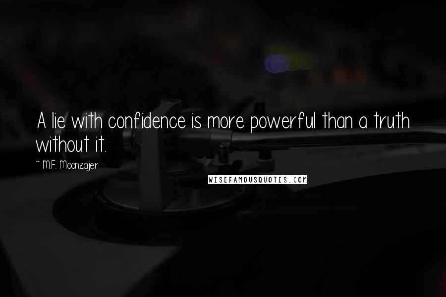 M.F. Moonzajer Quotes: A lie with confidence is more powerful than a truth without it.