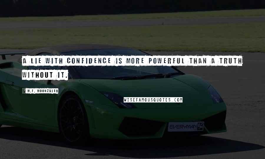 M.F. Moonzajer Quotes: A lie with confidence is more powerful than a truth without it.