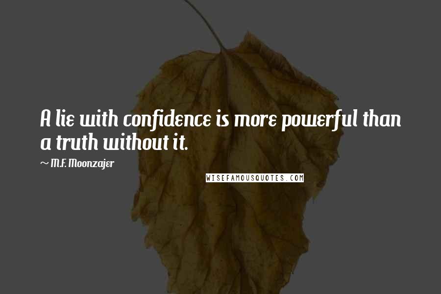 M.F. Moonzajer Quotes: A lie with confidence is more powerful than a truth without it.