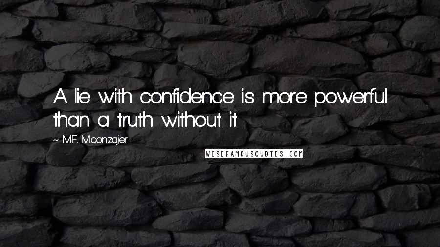 M.F. Moonzajer Quotes: A lie with confidence is more powerful than a truth without it.