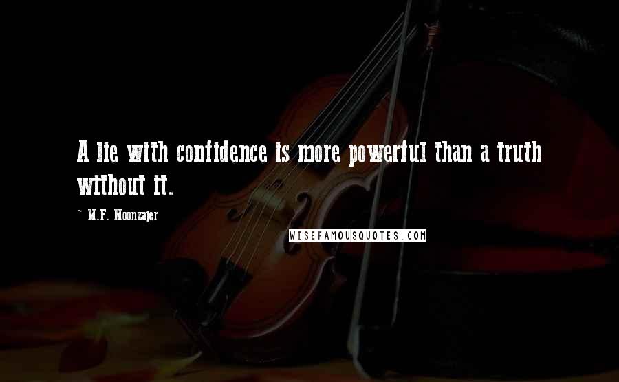 M.F. Moonzajer Quotes: A lie with confidence is more powerful than a truth without it.