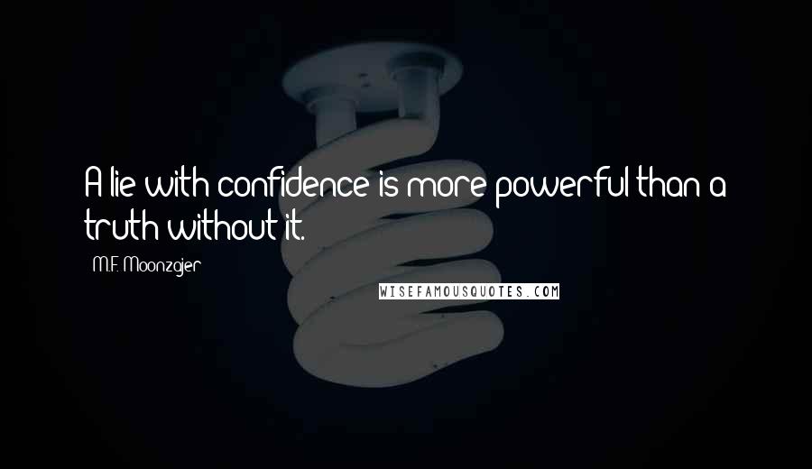 M.F. Moonzajer Quotes: A lie with confidence is more powerful than a truth without it.