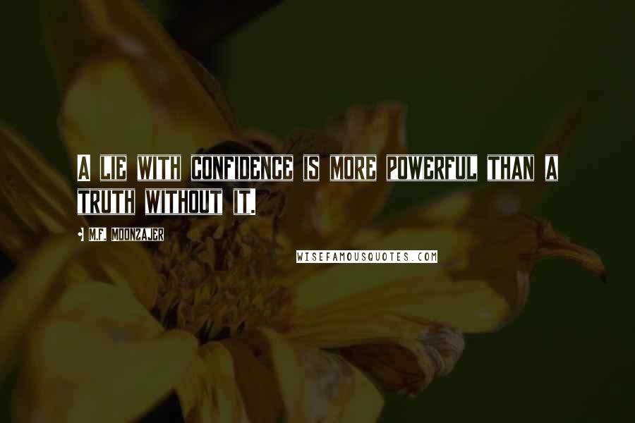 M.F. Moonzajer Quotes: A lie with confidence is more powerful than a truth without it.