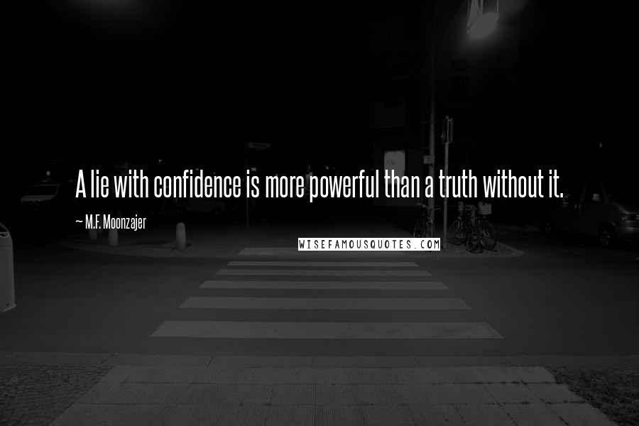 M.F. Moonzajer Quotes: A lie with confidence is more powerful than a truth without it.