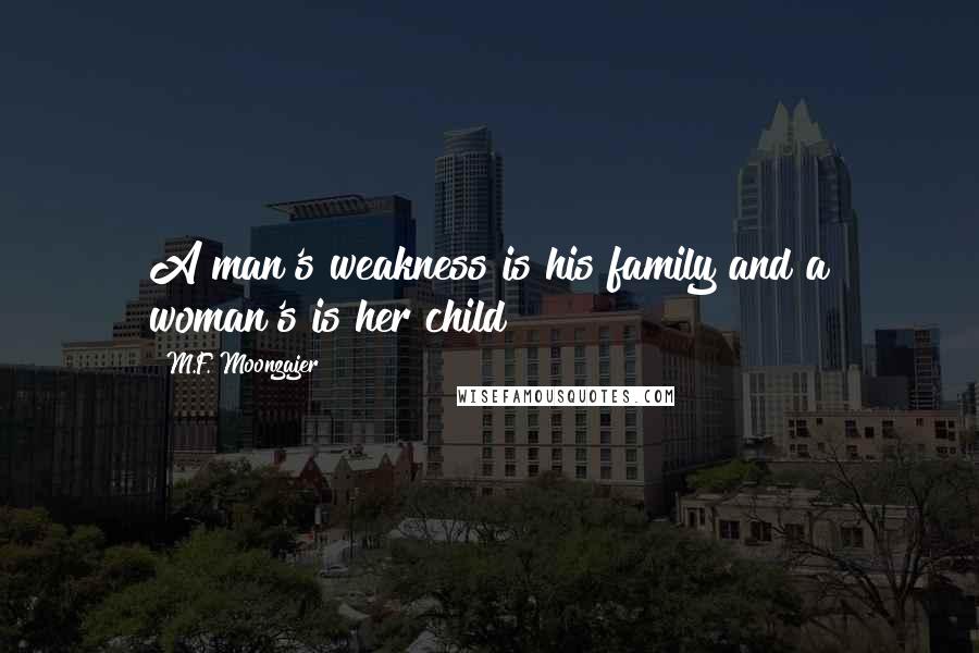 M.F. Moonzajer Quotes: A man's weakness is his family and a woman's is her child