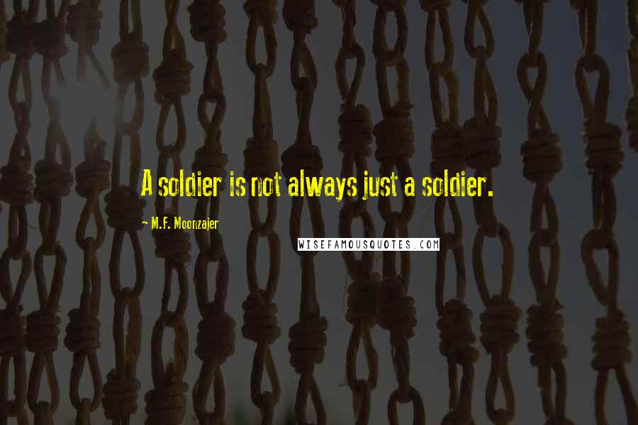 M.F. Moonzajer Quotes: A soldier is not always just a soldier.