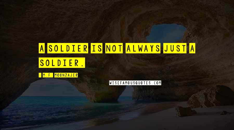 M.F. Moonzajer Quotes: A soldier is not always just a soldier.