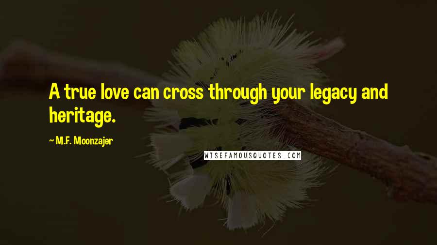 M.F. Moonzajer Quotes: A true love can cross through your legacy and heritage.