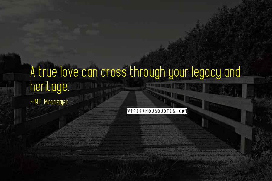 M.F. Moonzajer Quotes: A true love can cross through your legacy and heritage.