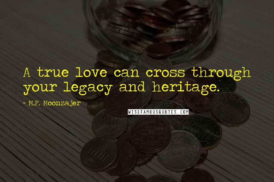 M.F. Moonzajer Quotes: A true love can cross through your legacy and heritage.