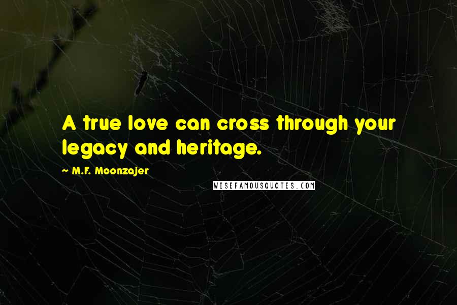 M.F. Moonzajer Quotes: A true love can cross through your legacy and heritage.