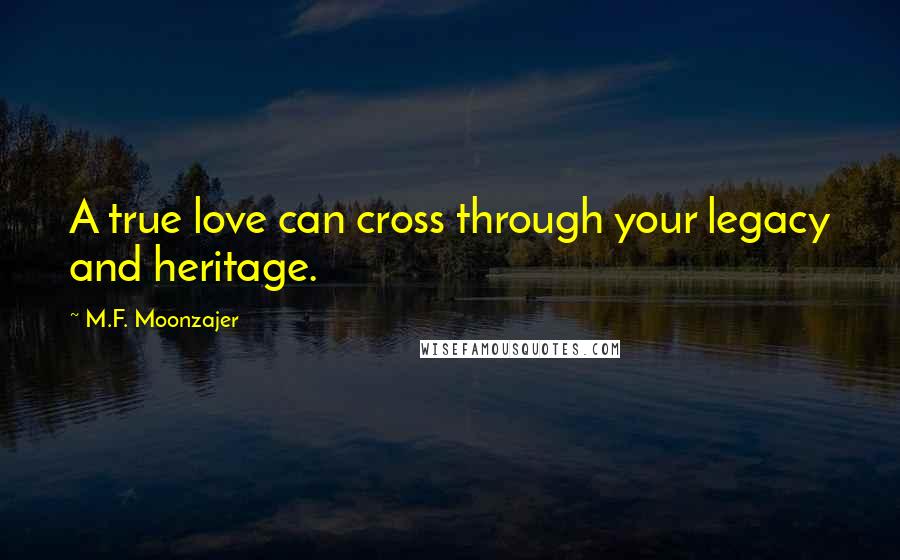 M.F. Moonzajer Quotes: A true love can cross through your legacy and heritage.