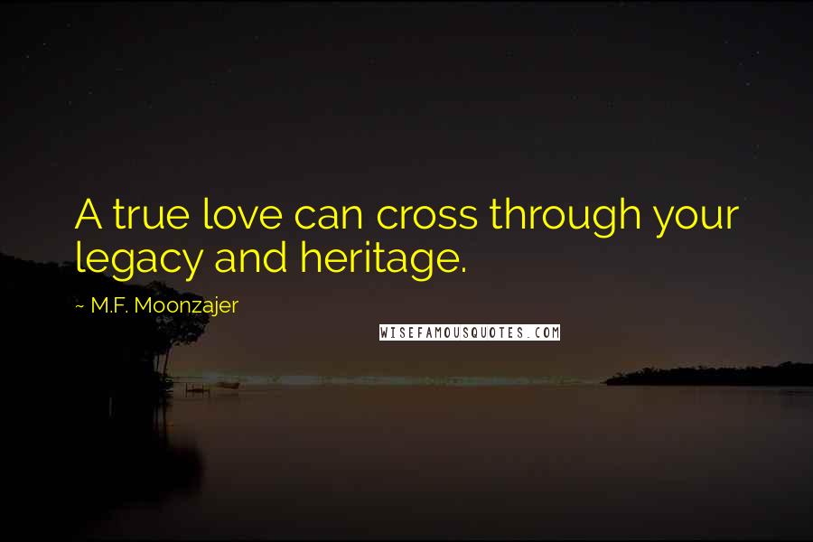 M.F. Moonzajer Quotes: A true love can cross through your legacy and heritage.