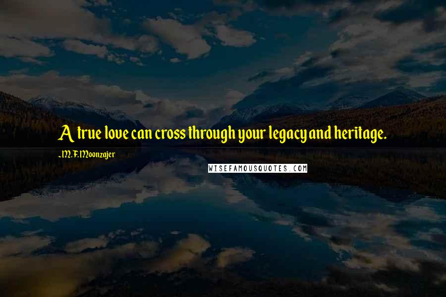 M.F. Moonzajer Quotes: A true love can cross through your legacy and heritage.