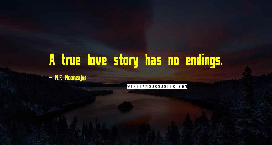 M.F. Moonzajer Quotes: A true love story has no endings.