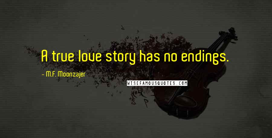 M.F. Moonzajer Quotes: A true love story has no endings.