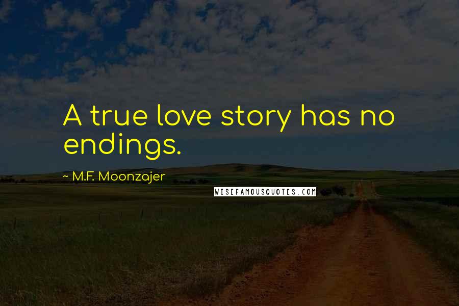 M.F. Moonzajer Quotes: A true love story has no endings.
