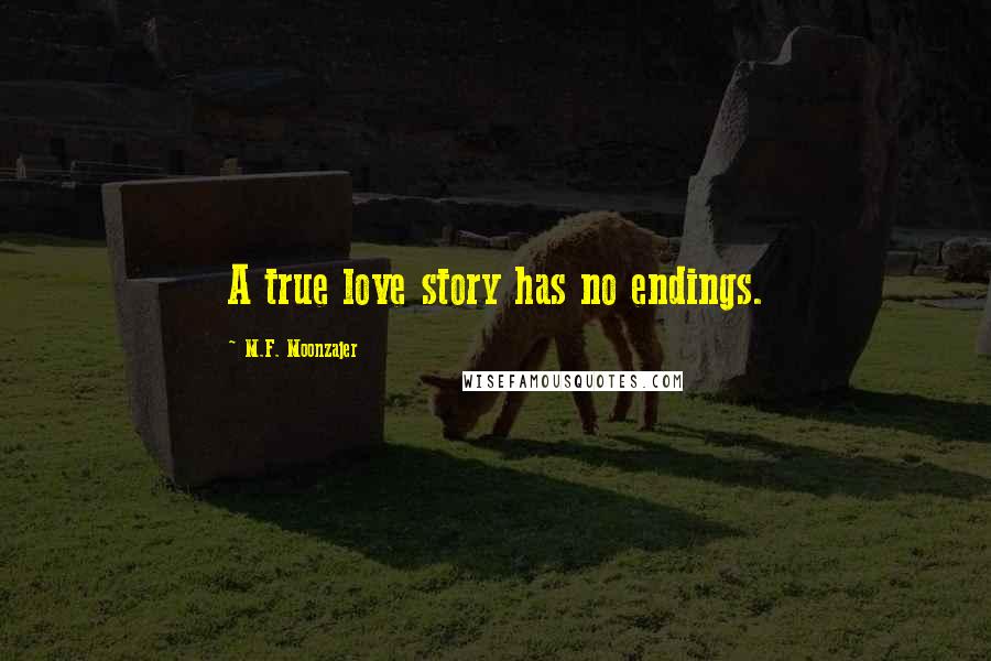 M.F. Moonzajer Quotes: A true love story has no endings.