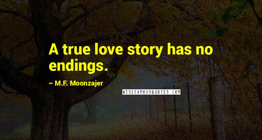 M.F. Moonzajer Quotes: A true love story has no endings.