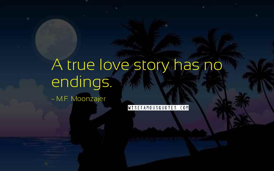 M.F. Moonzajer Quotes: A true love story has no endings.