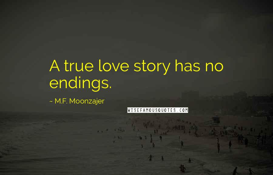 M.F. Moonzajer Quotes: A true love story has no endings.