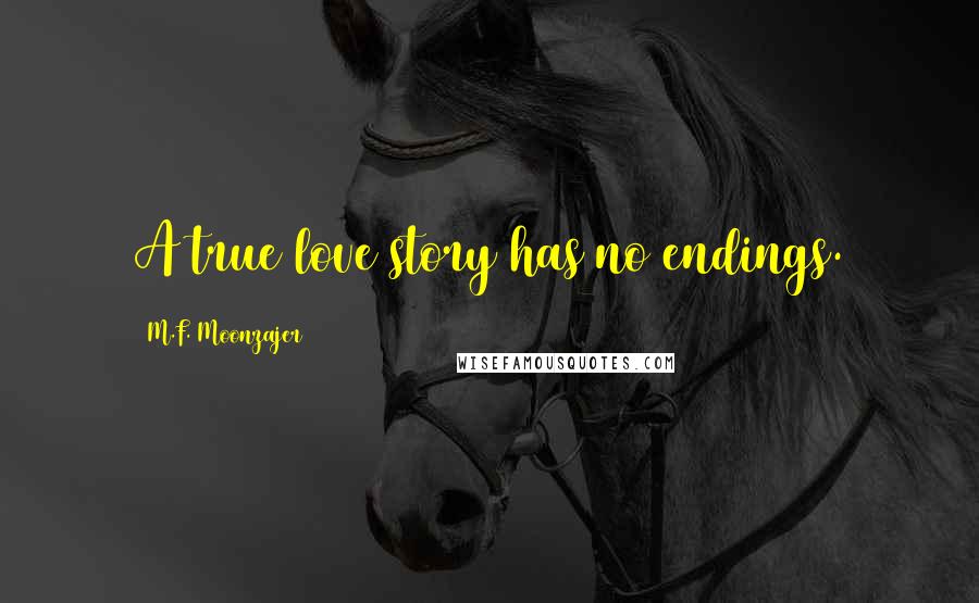 M.F. Moonzajer Quotes: A true love story has no endings.