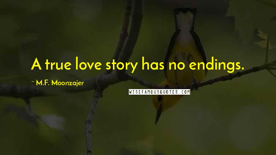 M.F. Moonzajer Quotes: A true love story has no endings.