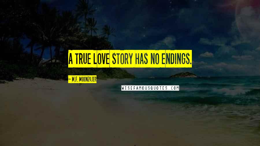 M.F. Moonzajer Quotes: A true love story has no endings.