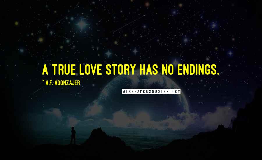 M.F. Moonzajer Quotes: A true love story has no endings.