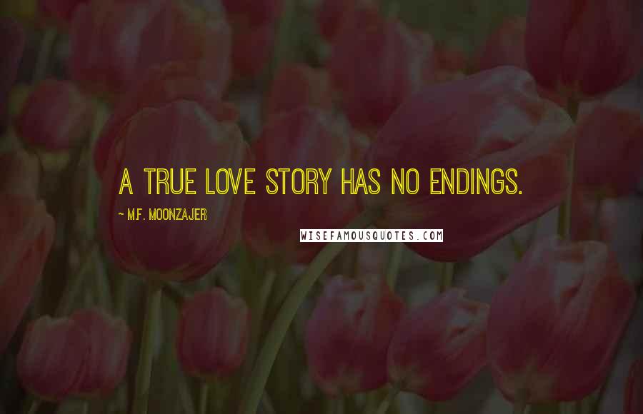 M.F. Moonzajer Quotes: A true love story has no endings.