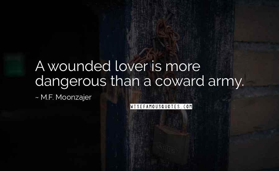 M.F. Moonzajer Quotes: A wounded lover is more dangerous than a coward army.