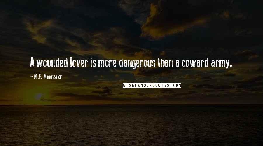 M.F. Moonzajer Quotes: A wounded lover is more dangerous than a coward army.