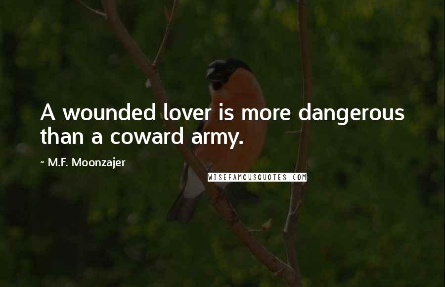 M.F. Moonzajer Quotes: A wounded lover is more dangerous than a coward army.