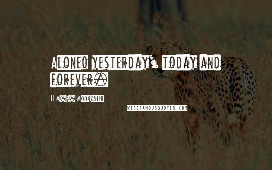 M.F. Moonzajer Quotes: Alone! yesterday, today and forever.