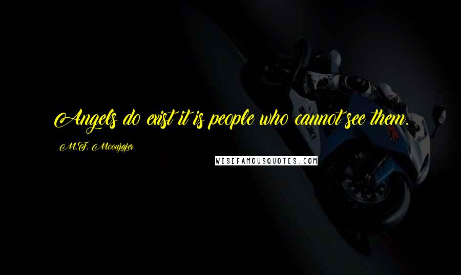 M.F. Moonzajer Quotes: Angels do exist it is people who cannot see them.