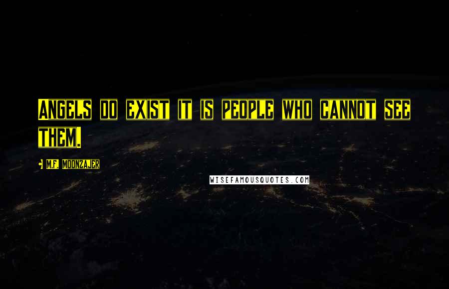 M.F. Moonzajer Quotes: Angels do exist it is people who cannot see them.