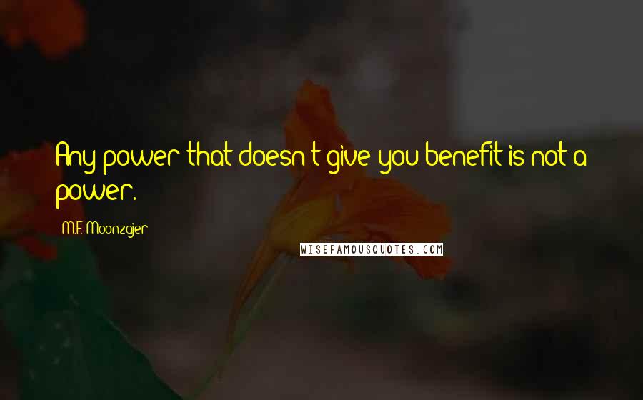 M.F. Moonzajer Quotes: Any power that doesn't give you benefit is not a power.