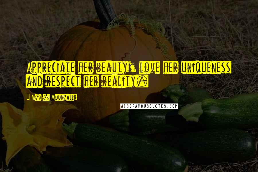 M.F. Moonzajer Quotes: Appreciate her beauty, love her uniqueness and respect her reality.