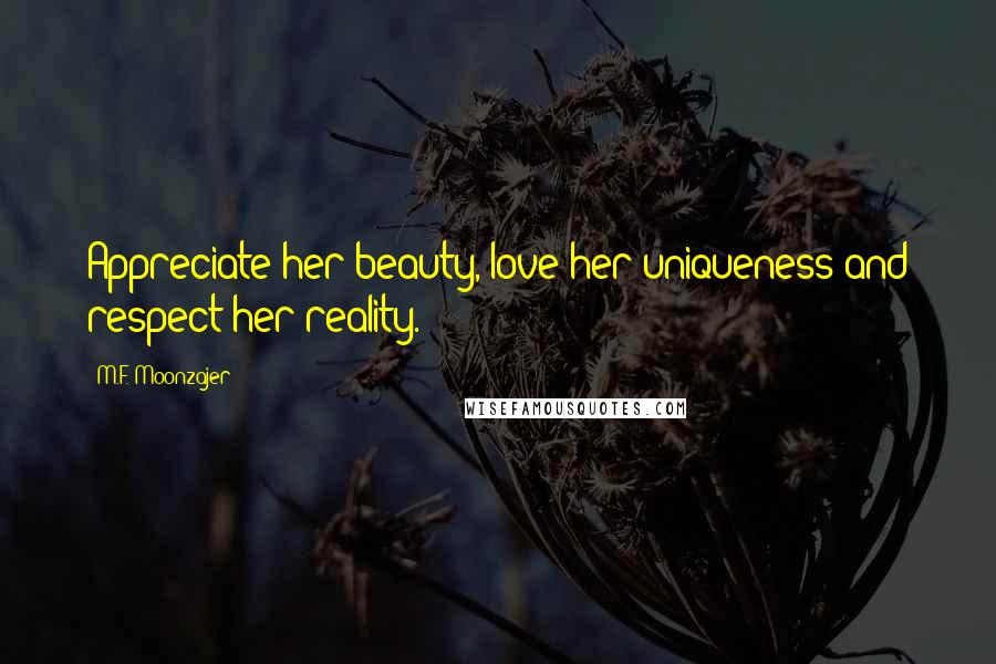 M.F. Moonzajer Quotes: Appreciate her beauty, love her uniqueness and respect her reality.