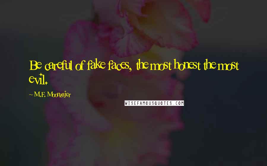 M.F. Moonzajer Quotes: Be careful of fake faces, the most honest the most evil.