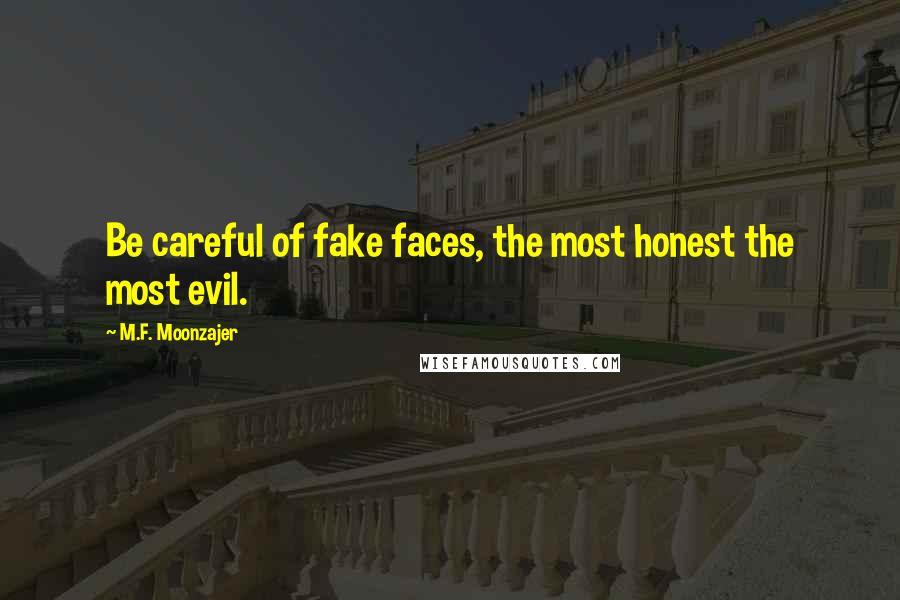 M.F. Moonzajer Quotes: Be careful of fake faces, the most honest the most evil.