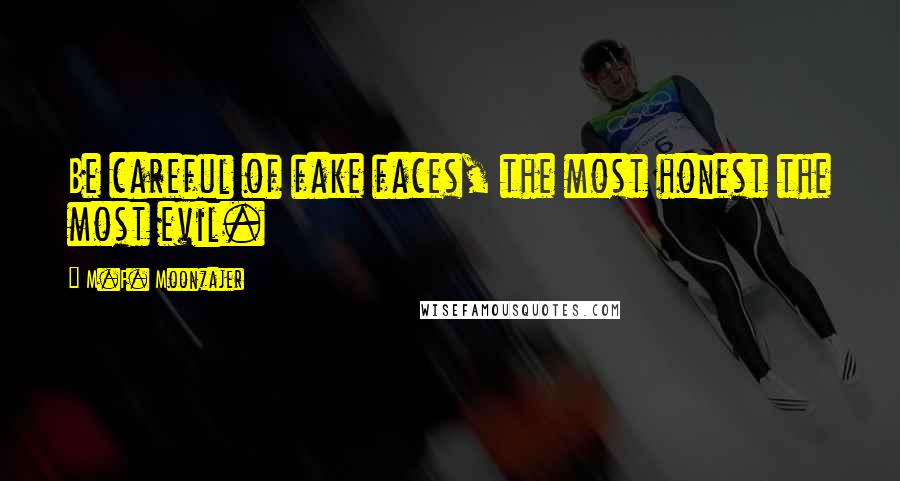 M.F. Moonzajer Quotes: Be careful of fake faces, the most honest the most evil.