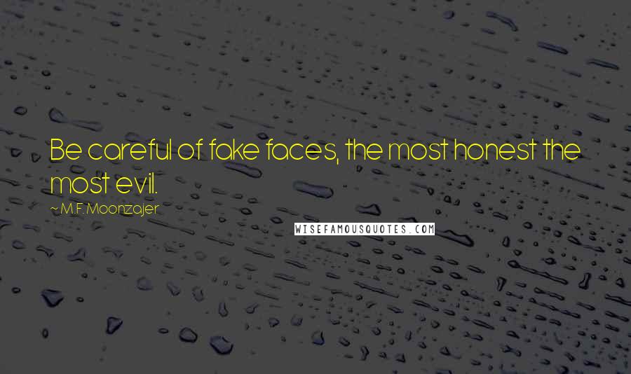 M.F. Moonzajer Quotes: Be careful of fake faces, the most honest the most evil.