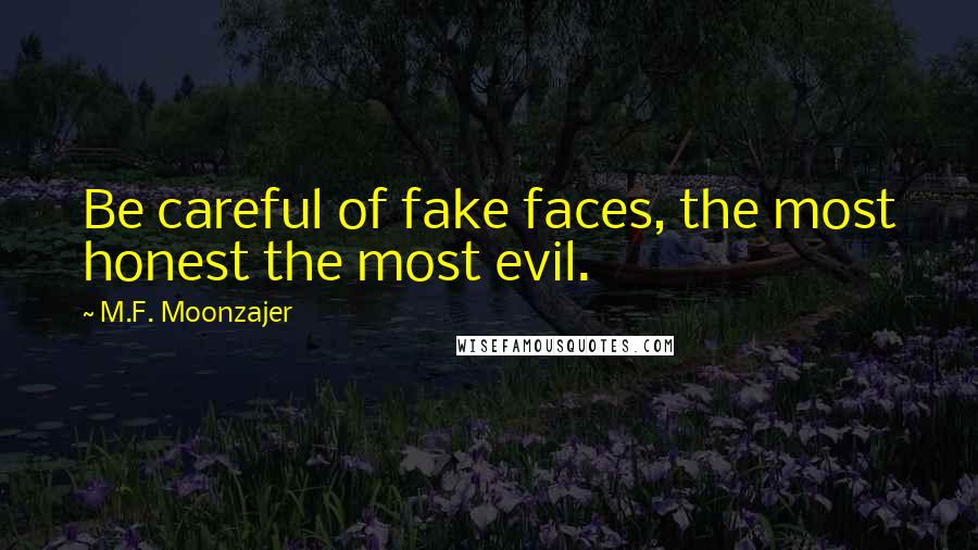 M.F. Moonzajer Quotes: Be careful of fake faces, the most honest the most evil.