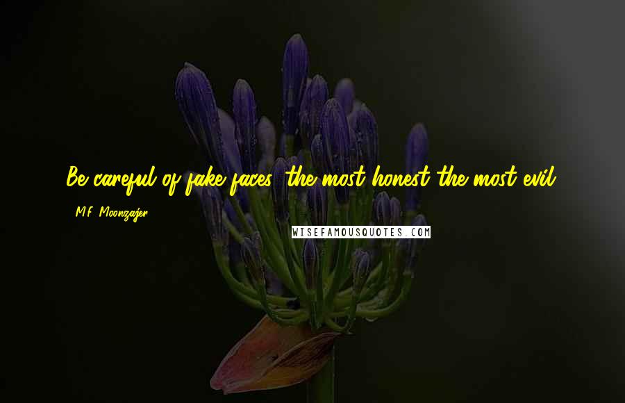 M.F. Moonzajer Quotes: Be careful of fake faces, the most honest the most evil.
