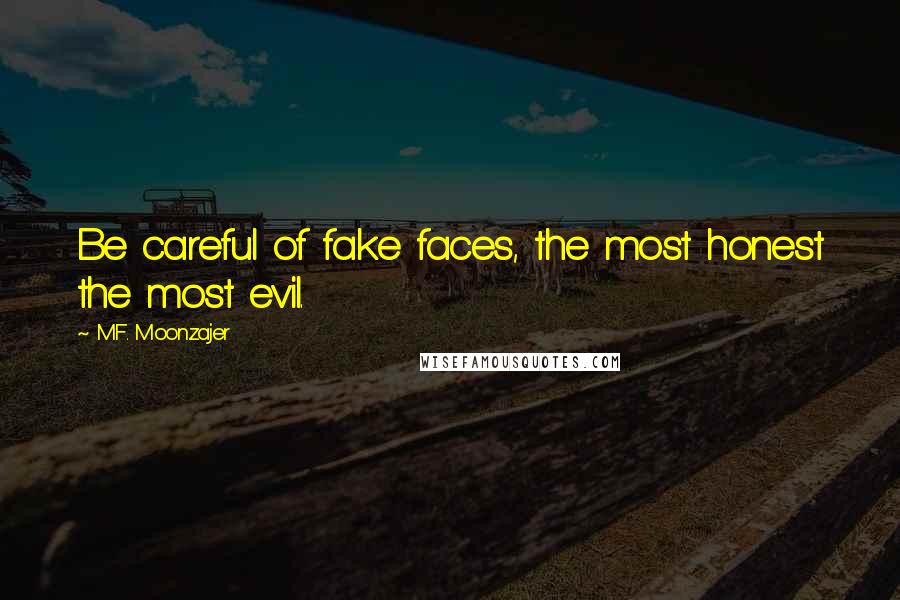 M.F. Moonzajer Quotes: Be careful of fake faces, the most honest the most evil.