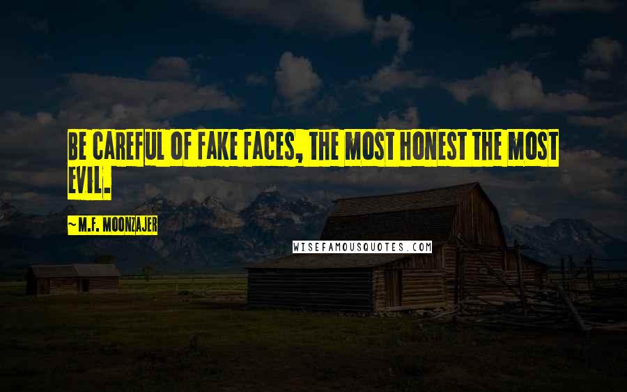 M.F. Moonzajer Quotes: Be careful of fake faces, the most honest the most evil.