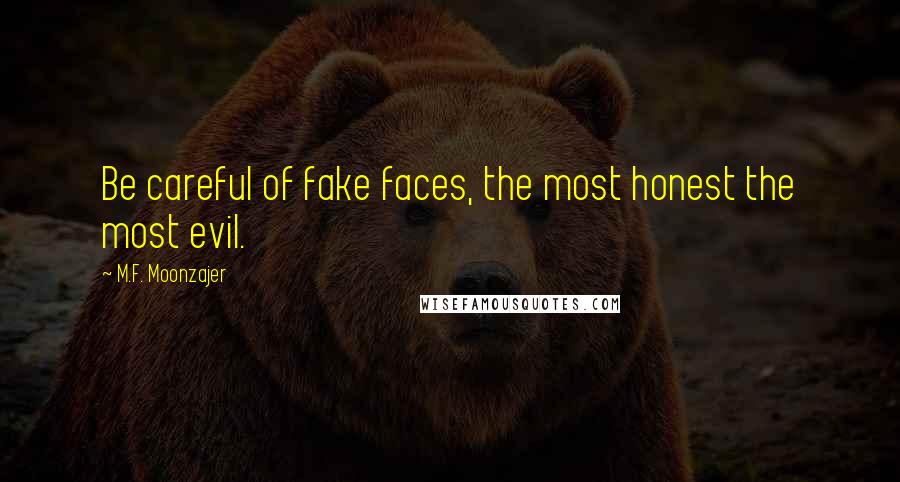 M.F. Moonzajer Quotes: Be careful of fake faces, the most honest the most evil.